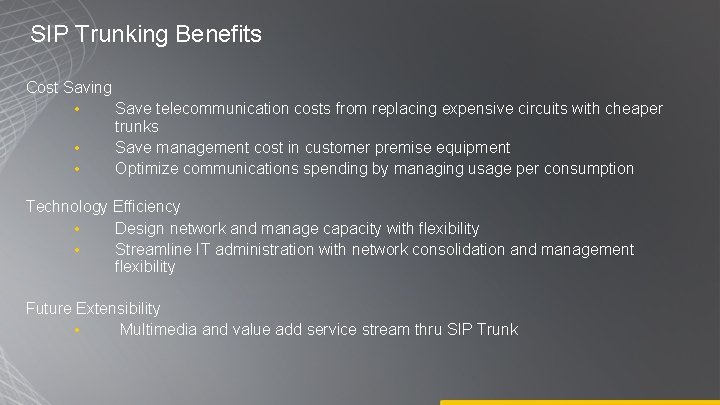 SIP Trunking Benefits Cost Saving • • • Save telecommunication costs from replacing expensive