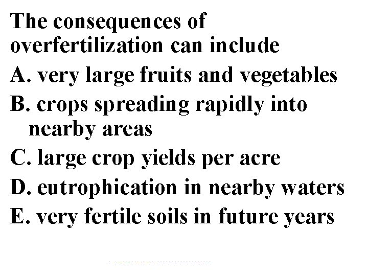 The consequences of overfertilization can include A. very large fruits and vegetables B. crops