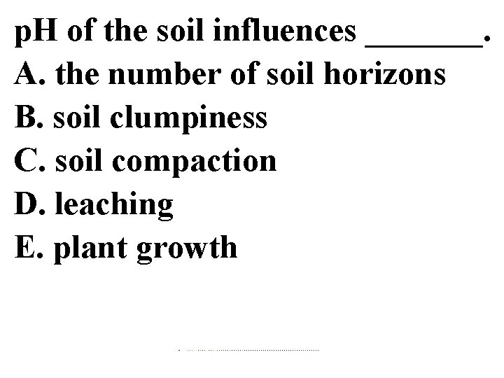 p. H of the soil influences _______. A. the number of soil horizons B.