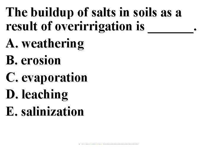 The buildup of salts in soils as a result of overirrigation is _______. A.