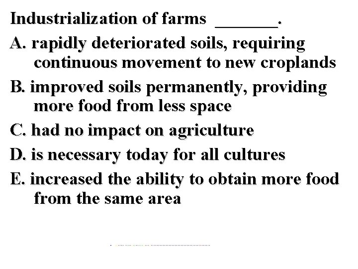 Industrialization of farms _______. A. rapidly deteriorated soils, requiring continuous movement to new croplands