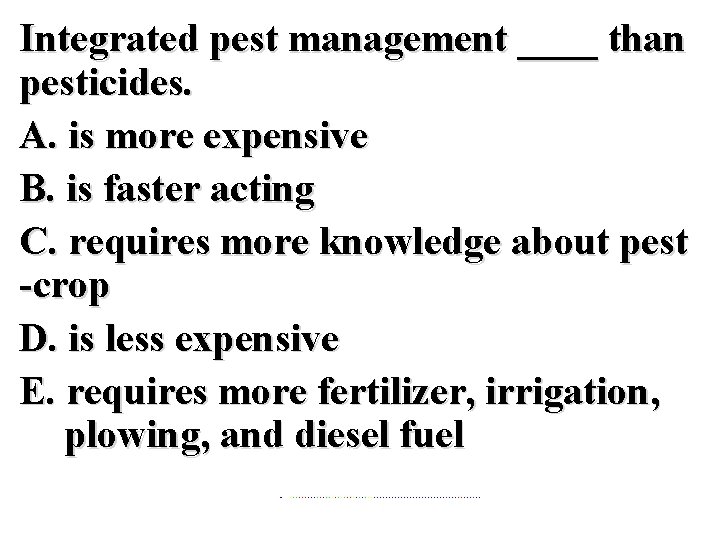 Integrated pest management ____ than pesticides. A. is more expensive B. is faster acting