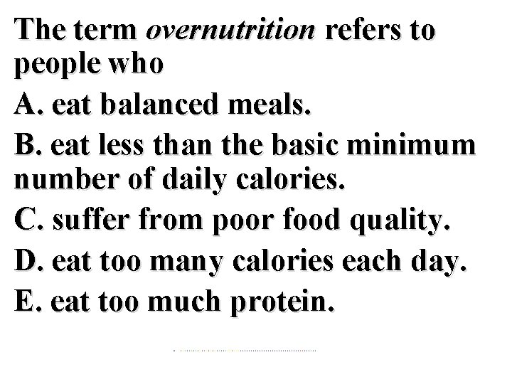 The term overnutrition refers to people who A. eat balanced meals. B. eat less