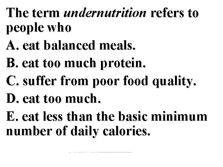 The term undernutrition refers to people who A. eat balanced meals. B. eat too