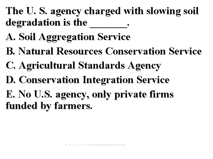 The U. S. agency charged with slowing soil degradation is the _______. A. Soil
