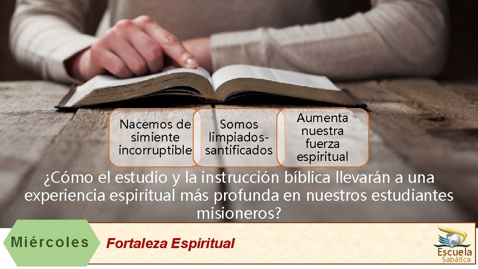 Nacemos de simiente incorruptible Somos limpiadossantificados Aumenta nuestra fuerza espiritual ¿Cómo el estudio y