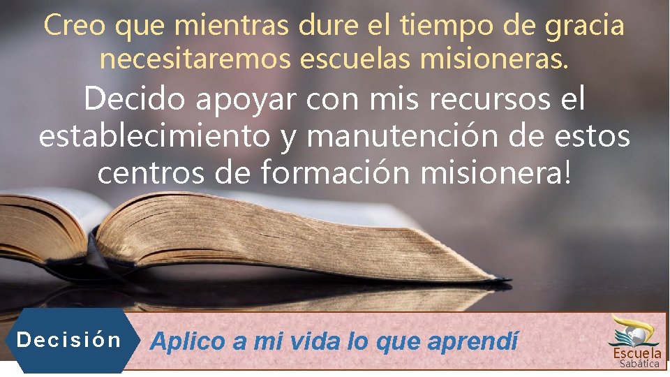 Creo que mientras dure el tiempo de gracia necesitaremos escuelas misioneras. Decido apoyar con