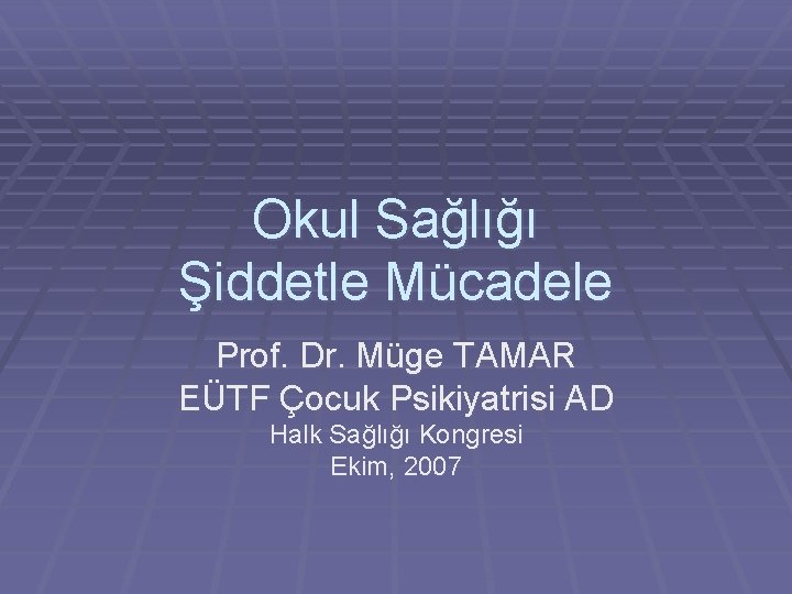 Okul Sağlığı Şiddetle Mücadele Prof. Dr. Müge TAMAR EÜTF Çocuk Psikiyatrisi AD Halk Sağlığı Okul Sağlığı Şiddetle Mücadele Prof. Dr. Müge TAMAR EÜTF Çocuk Psikiyatrisi AD Halk Sağlığı