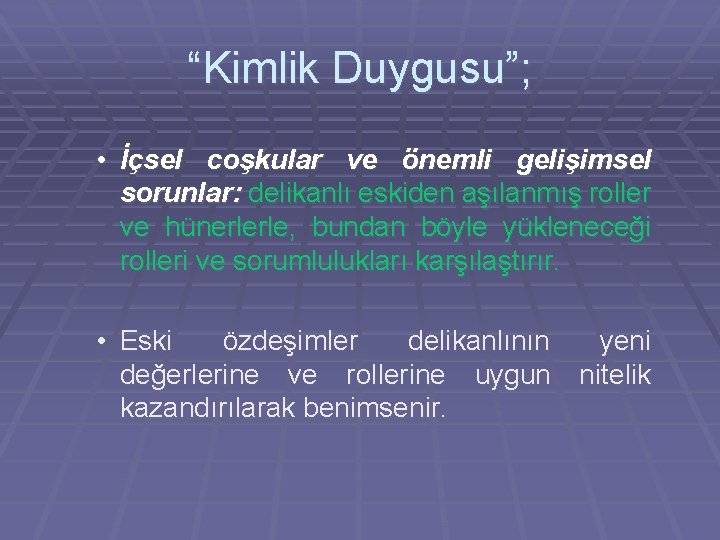 “Kimlik Duygusu”; • İçsel coşkular ve önemli gelişimsel sorunlar: delikanlı eskiden aşılanmış roller ve “Kimlik Duygusu”; • İçsel coşkular ve önemli gelişimsel sorunlar: delikanlı eskiden aşılanmış roller ve