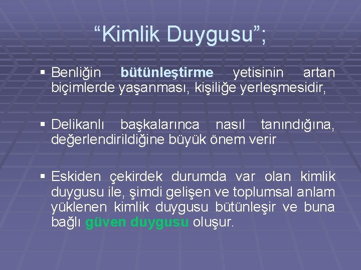 “Kimlik Duygusu”; § Benliğin bütünleştirme yetisinin artan biçimlerde yaşanması, kişiliğe yerleşmesidir, § Delikanlı başkalarınca “Kimlik Duygusu”; § Benliğin bütünleştirme yetisinin artan biçimlerde yaşanması, kişiliğe yerleşmesidir, § Delikanlı başkalarınca