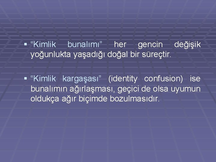 § “Kimlik bunalımı” her gencin değişik yoğunlukta yaşadığı doğal bir süreçtir. § “Kimlik kargaşası” § “Kimlik bunalımı” her gencin değişik yoğunlukta yaşadığı doğal bir süreçtir. § “Kimlik kargaşası”