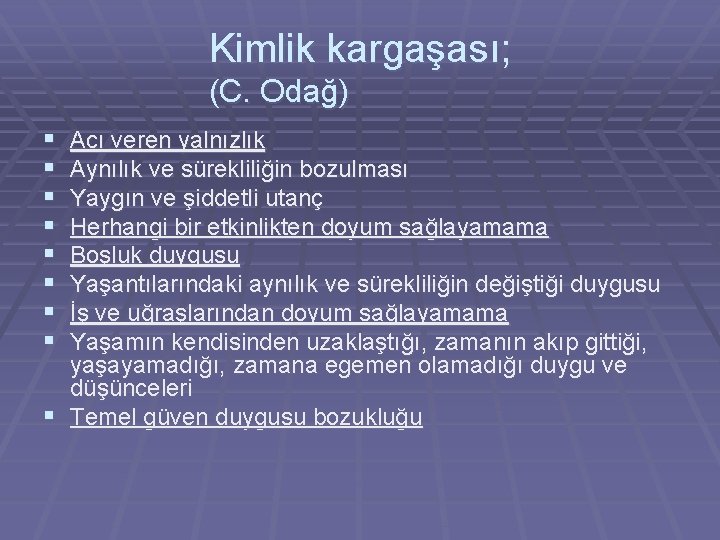 Kimlik kargaşası; (C. Odağ) § § § § Acı veren yalnızlık Aynılık ve sürekliliğin Kimlik kargaşası; (C. Odağ) § § § § Acı veren yalnızlık Aynılık ve sürekliliğin