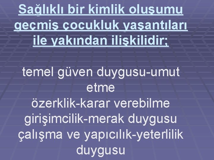 Sağlıklı bir kimlik oluşumu geçmiş çocukluk yaşantıları ile yakından ilişkilidir; temel güven duygusu-umut etme Sağlıklı bir kimlik oluşumu geçmiş çocukluk yaşantıları ile yakından ilişkilidir; temel güven duygusu-umut etme