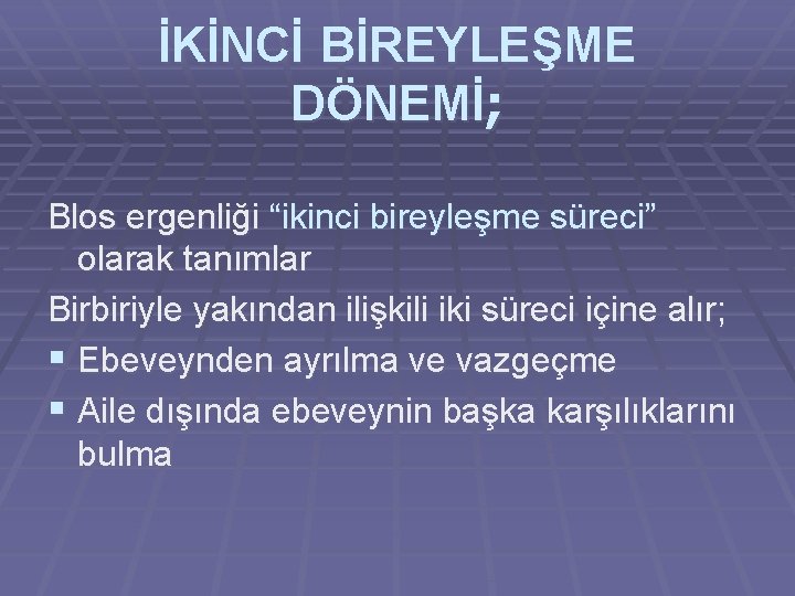 İKİNCİ BİREYLEŞME DÖNEMİ; Blos ergenliği “ikinci bireyleşme süreci” olarak tanımlar Birbiriyle yakından ilişkili iki İKİNCİ BİREYLEŞME DÖNEMİ; Blos ergenliği “ikinci bireyleşme süreci” olarak tanımlar Birbiriyle yakından ilişkili iki
