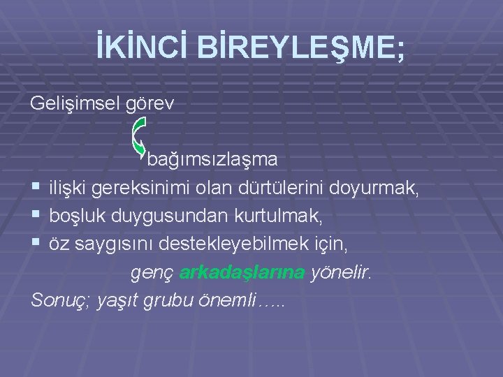 İKİNCİ BİREYLEŞME; Gelişimsel görev bağımsızlaşma § ilişki gereksinimi olan dürtülerini doyurmak, § boşluk duygusundan İKİNCİ BİREYLEŞME; Gelişimsel görev bağımsızlaşma § ilişki gereksinimi olan dürtülerini doyurmak, § boşluk duygusundan