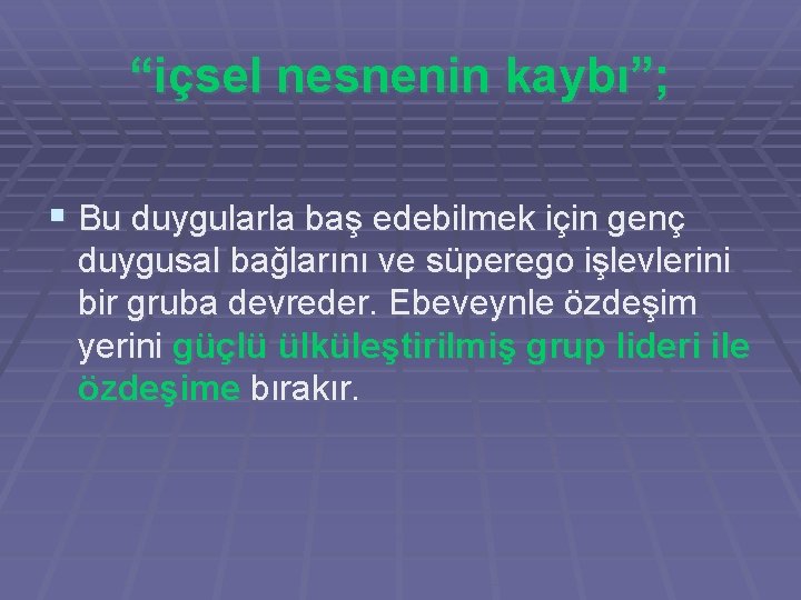 “içsel nesnenin kaybı”; § Bu duygularla baş edebilmek için genç duygusal bağlarını ve süperego “içsel nesnenin kaybı”; § Bu duygularla baş edebilmek için genç duygusal bağlarını ve süperego