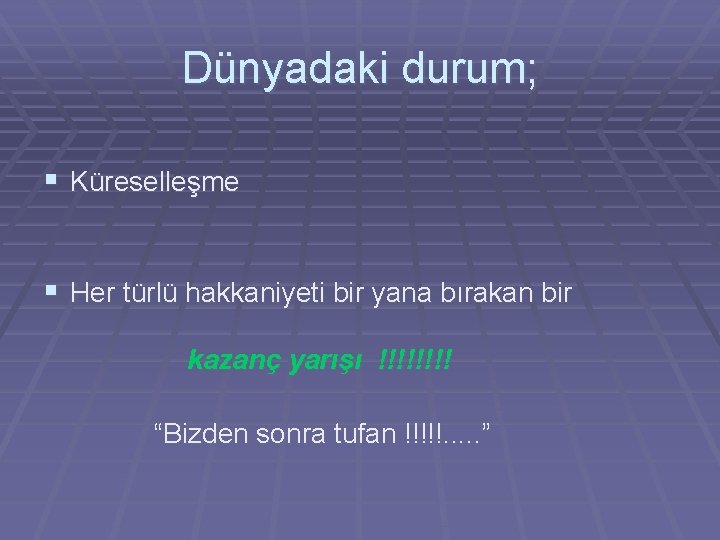 Dünyadaki durum; § Küreselleşme § Her türlü hakkaniyeti bir yana bırakan bir kazanç yarışı Dünyadaki durum; § Küreselleşme § Her türlü hakkaniyeti bir yana bırakan bir kazanç yarışı