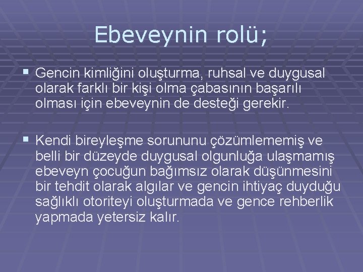 Ebeveynin rolü; § Gencin kimliğini oluşturma, ruhsal ve duygusal olarak farklı bir kişi olma Ebeveynin rolü; § Gencin kimliğini oluşturma, ruhsal ve duygusal olarak farklı bir kişi olma