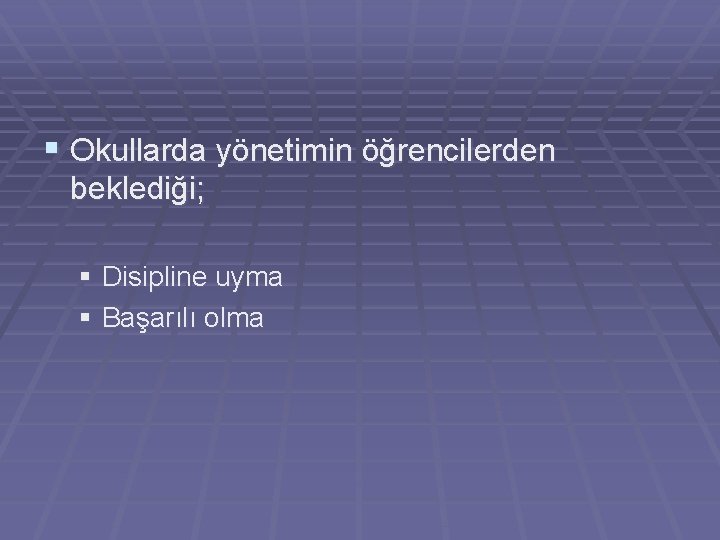 § Okullarda yönetimin öğrencilerden beklediği; § Disipline uyma § Başarılı olma § Okullarda yönetimin öğrencilerden beklediği; § Disipline uyma § Başarılı olma