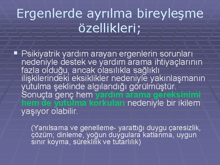 Ergenlerde ayrılma bireyleşme özellikleri; § Psikiyatrik yardım arayan ergenlerin sorunları nedeniyle destek ve yardım Ergenlerde ayrılma bireyleşme özellikleri; § Psikiyatrik yardım arayan ergenlerin sorunları nedeniyle destek ve yardım