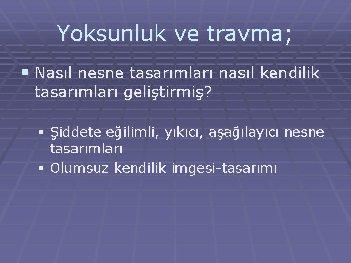 Yoksunluk ve travma; § Nasıl nesne tasarımları nasıl kendilik tasarımları geliştirmiş? § Şiddete eğilimli, Yoksunluk ve travma; § Nasıl nesne tasarımları nasıl kendilik tasarımları geliştirmiş? § Şiddete eğilimli,