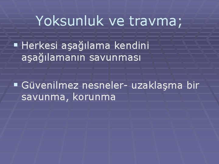 Yoksunluk ve travma; § Herkesi aşağılama kendini aşağılamanın savunması § Güvenilmez nesneler- uzaklaşma bir Yoksunluk ve travma; § Herkesi aşağılama kendini aşağılamanın savunması § Güvenilmez nesneler- uzaklaşma bir