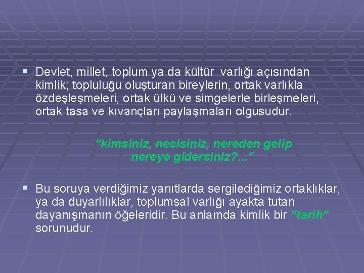 § Devlet, millet, toplum ya da kültür varlığı açısından kimlik; topluluğu oluşturan bireylerin, ortak § Devlet, millet, toplum ya da kültür varlığı açısından kimlik; topluluğu oluşturan bireylerin, ortak