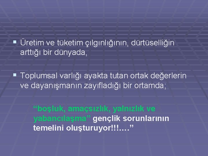 § Üretim ve tüketim çılgınlığının, dürtüselliğin arttığı bir dünyada, § Toplumsal varlığı ayakta tutan § Üretim ve tüketim çılgınlığının, dürtüselliğin arttığı bir dünyada, § Toplumsal varlığı ayakta tutan