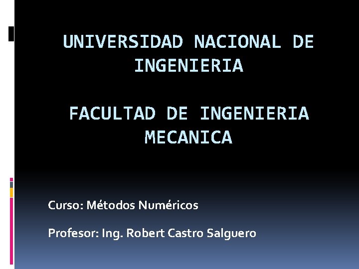 UNIVERSIDAD NACIONAL DE INGENIERIA FACULTAD DE INGENIERIA MECANICA Curso: Métodos Numéricos Profesor: Ing. Robert