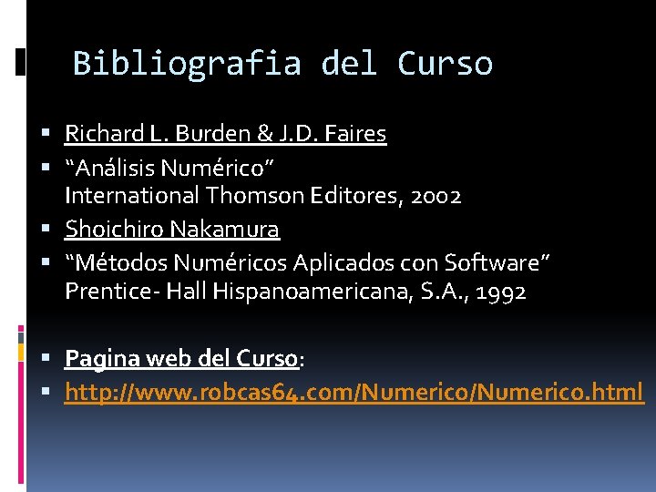 Bibliografia del Curso Richard L. Burden & J. D. Faires “Análisis Numérico” International Thomson