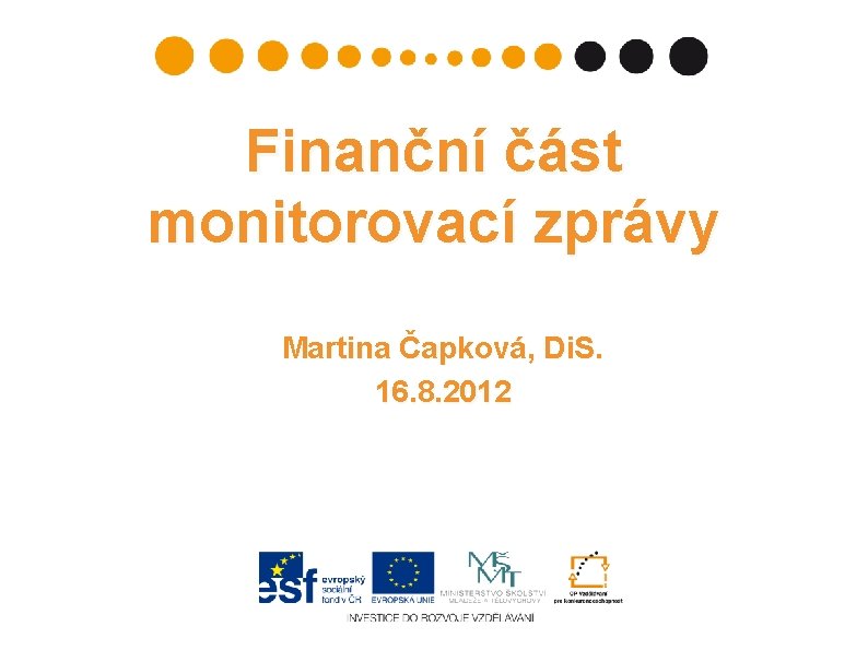 Finanční část monitorovací zprávy Martina Čapková, Di. S. 16. 8. 2012 