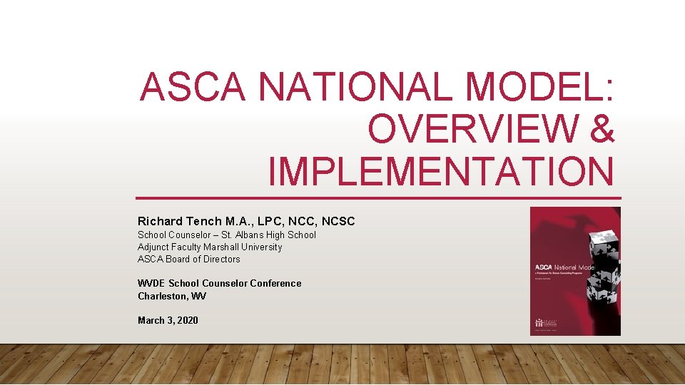 ASCA NATIONAL MODEL: OVERVIEW & IMPLEMENTATION Richard Tench M. A. , LPC, NCSC School