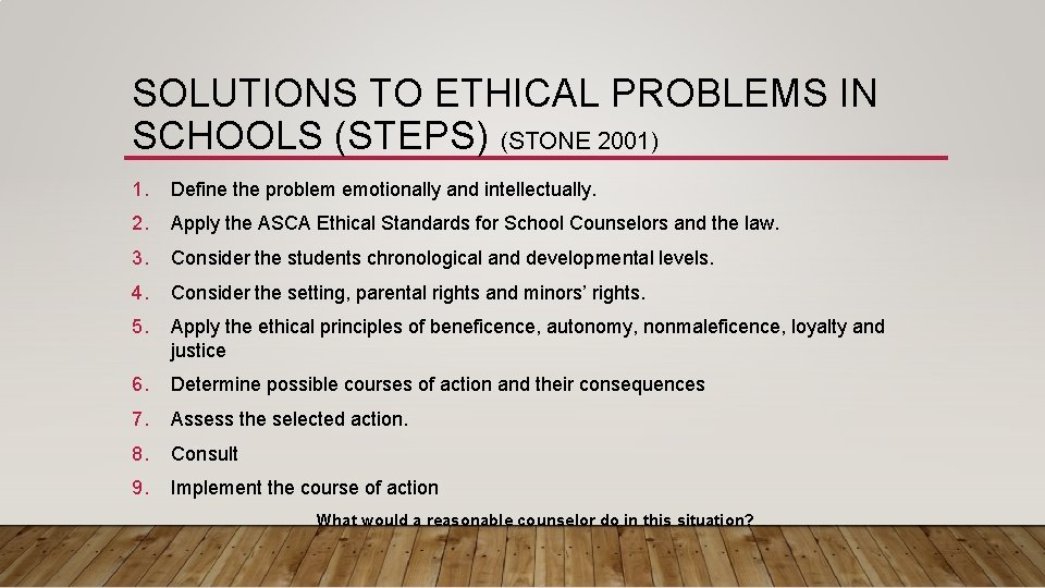 SOLUTIONS TO ETHICAL PROBLEMS IN SCHOOLS (STEPS) (STONE 2001) 1. Define the problem emotionally