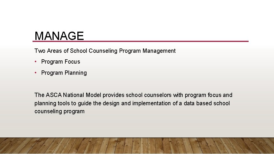 MANAGE Two Areas of School Counseling Program Management • Program Focus • Program Planning