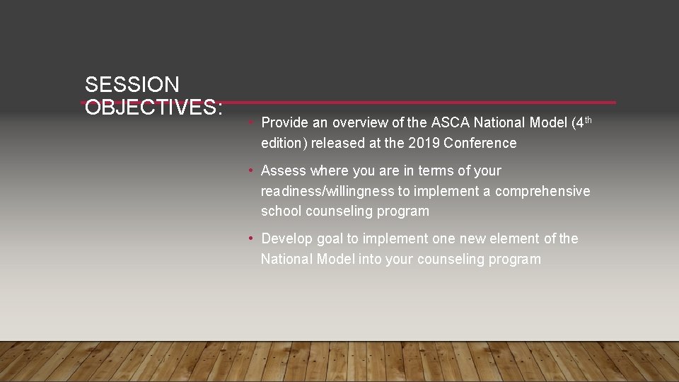 SESSION OBJECTIVES: • Provide an overview of the ASCA National Model (4 th edition)