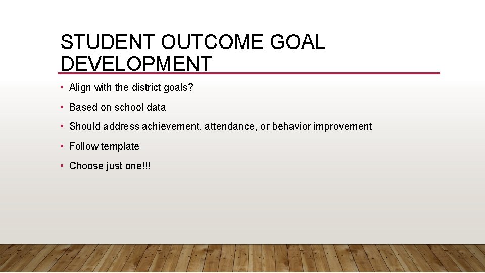 STUDENT OUTCOME GOAL DEVELOPMENT • Align with the district goals? • Based on school