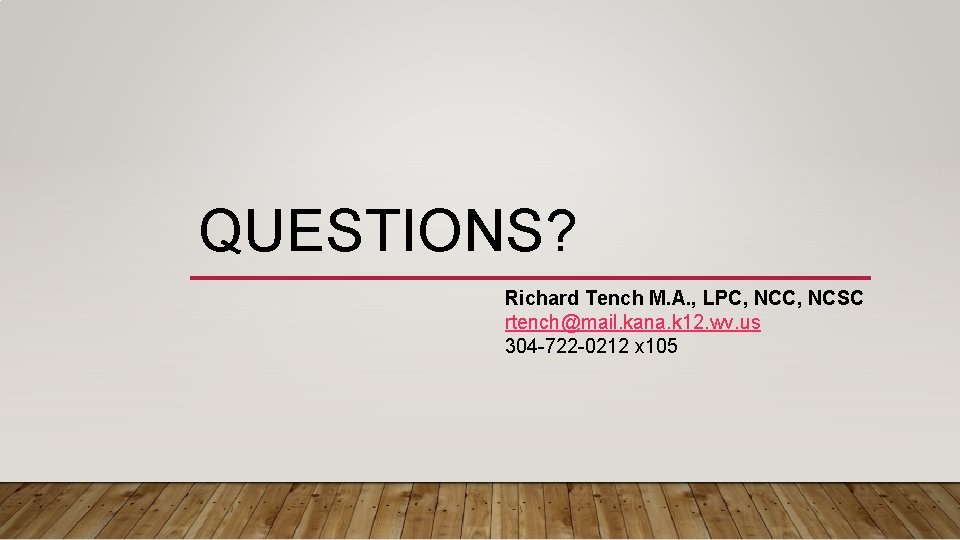 QUESTIONS? Richard Tench M. A. , LPC, NCSC rtench@mail. kana. k 12. wv. us