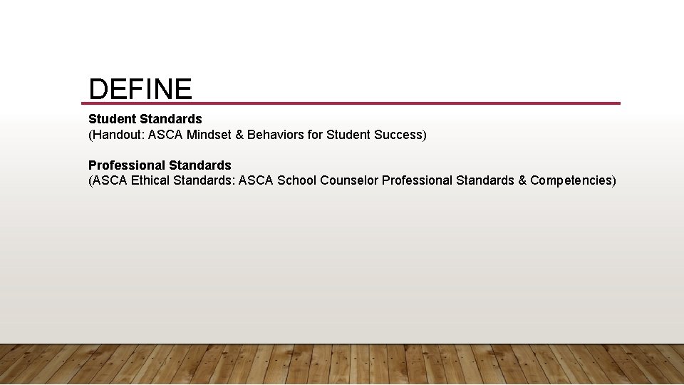 DEFINE Student Standards (Handout: ASCA Mindset & Behaviors for Student Success) Professional Standards (ASCA