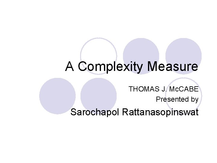 A Complexity Measure THOMAS J. Mc. CABE Presented by Sarochapol Rattanasopinswat 