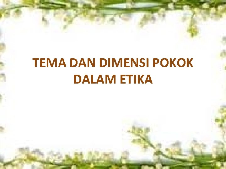 TEMA DAN DIMENSI POKOK DALAM ETIKA 