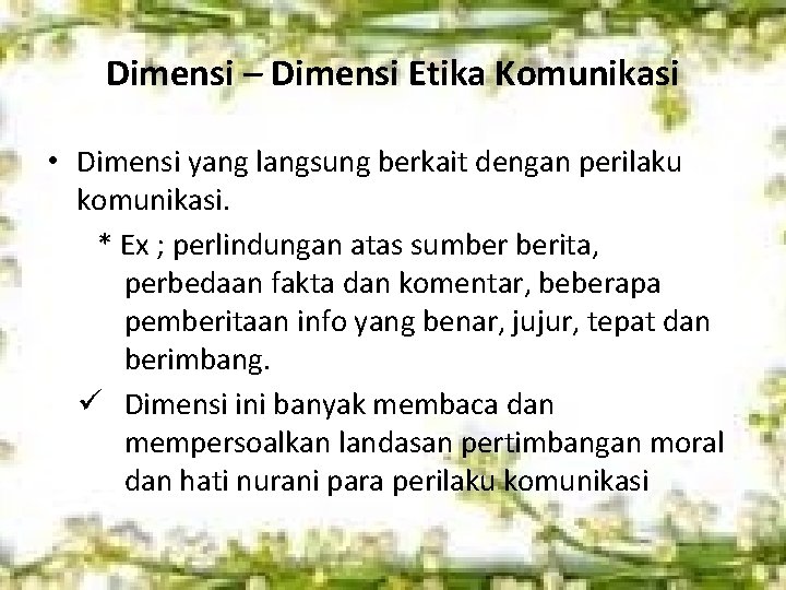 Dimensi – Dimensi Etika Komunikasi • Dimensi yang langsung berkait dengan perilaku komunikasi. *