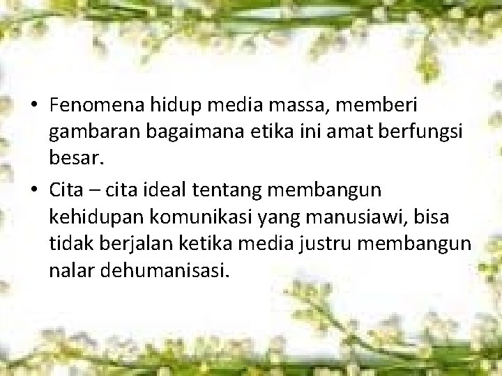  • Fenomena hidup media massa, memberi gambaran bagaimana etika ini amat berfungsi besar.