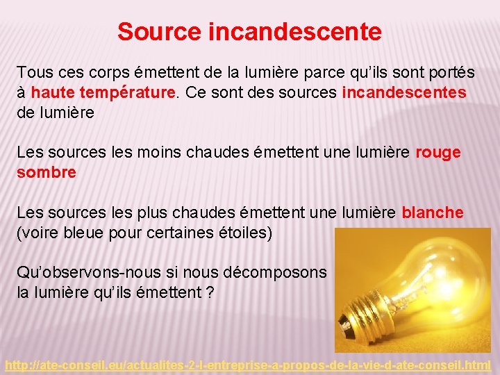 Source incandescente Tous ces corps émettent de la lumière parce qu’ils sont portés à