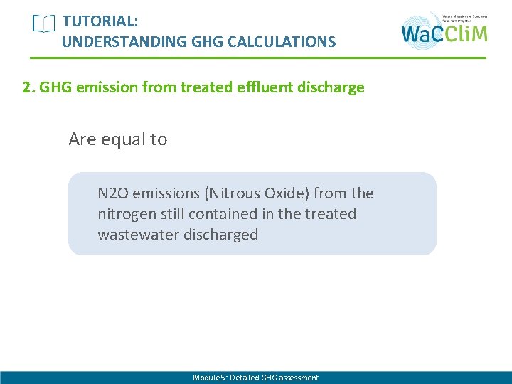 TUTORIAL: UNDERSTANDING GHG CALCULATIONS 2. GHG emission from treated effluent discharge Are equal to
