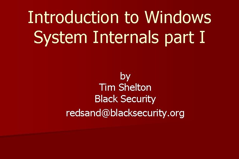 Introduction to Windows System Internals part I by Tim Shelton Black Security redsand@blacksecurity. org