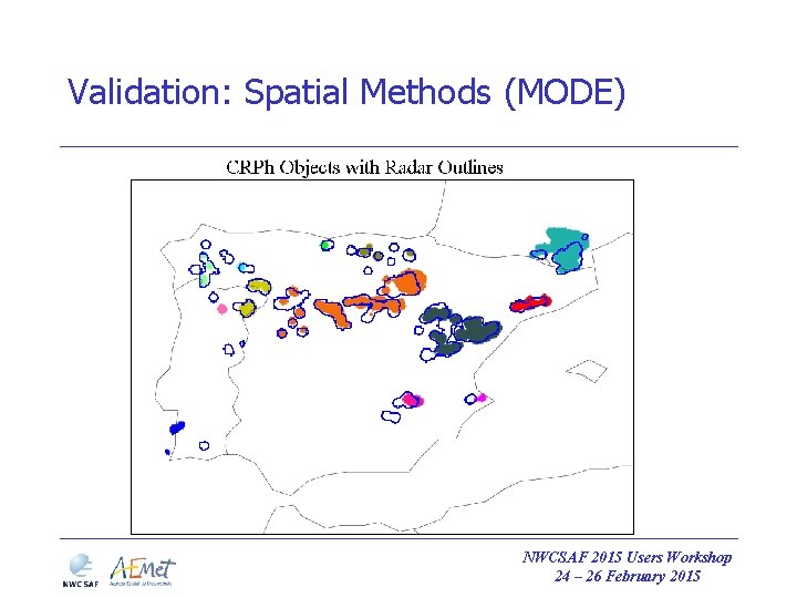 Validation: Spatial Methods (MODE) NWCSAF 2015 Users Workshop 24 – 26 February 2015 Validation: Spatial Methods (MODE) NWCSAF 2015 Users Workshop 24 – 26 February 2015