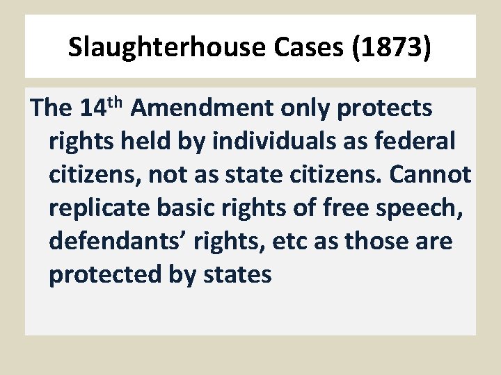 Slaughterhouse Cases (1873) The 14 th Amendment only protects rights held by individuals as