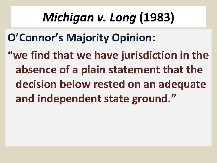 Michigan v. Long (1983) O’Connor’s Majority Opinion: “we find that we have jurisdiction in