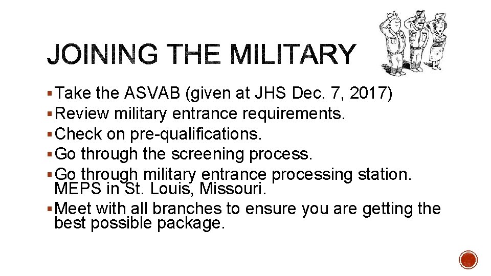 § Take the ASVAB (given at JHS Dec. 7, 2017) § Review military entrance § Take the ASVAB (given at JHS Dec. 7, 2017) § Review military entrance