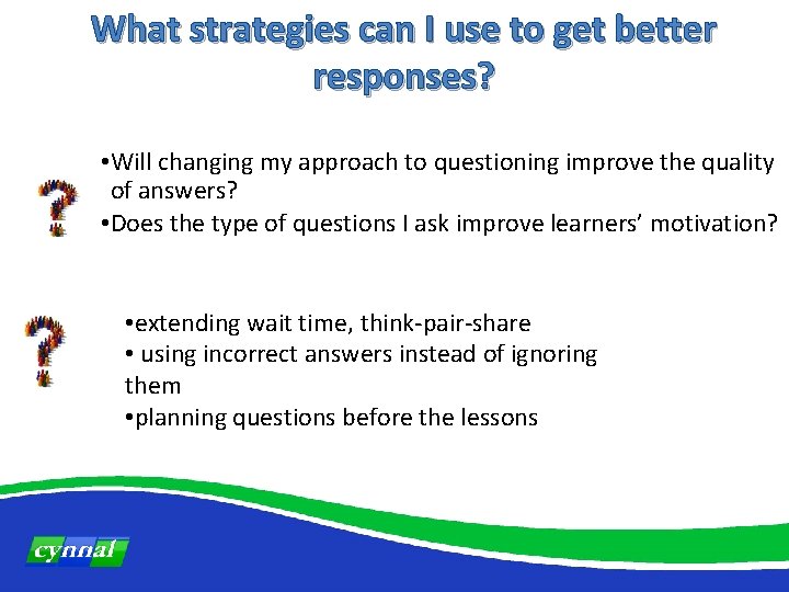 What strategies can I use to get better responses? • Will changing my approach